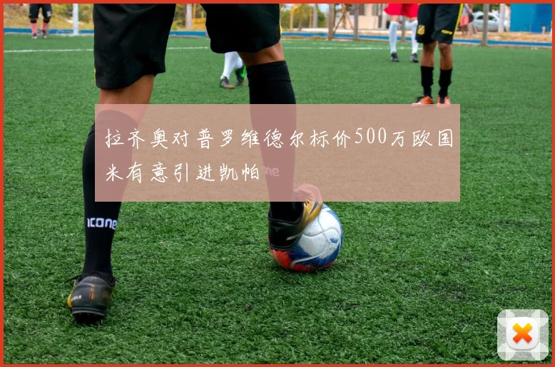 拉齐奥对普罗维德尔标价500万欧国米有意引进凯帕