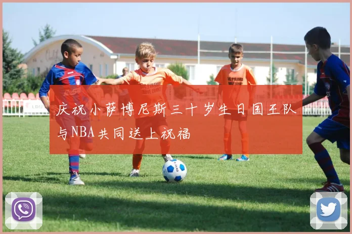 庆祝小萨博尼斯三十岁生日国王队与NBA共同送上祝福