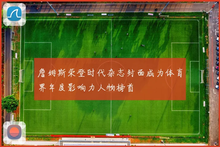 詹姆斯荣登时代杂志封面成为体育界年度影响力人物榜首