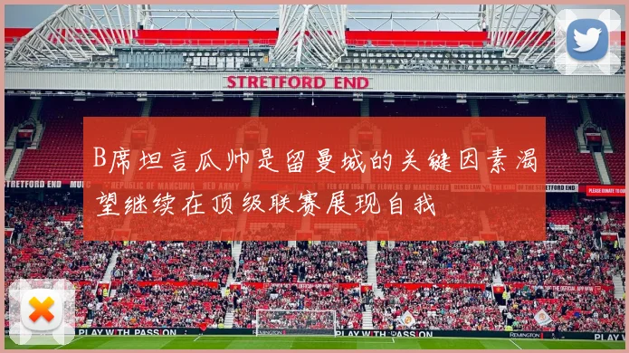 B席坦言瓜帅是留曼城的关键因素渴望继续在顶级联赛展现自我