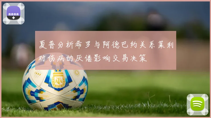 夏普分析希罗与阿德巴约关系莱利对伤病的厌倦影响交易决策